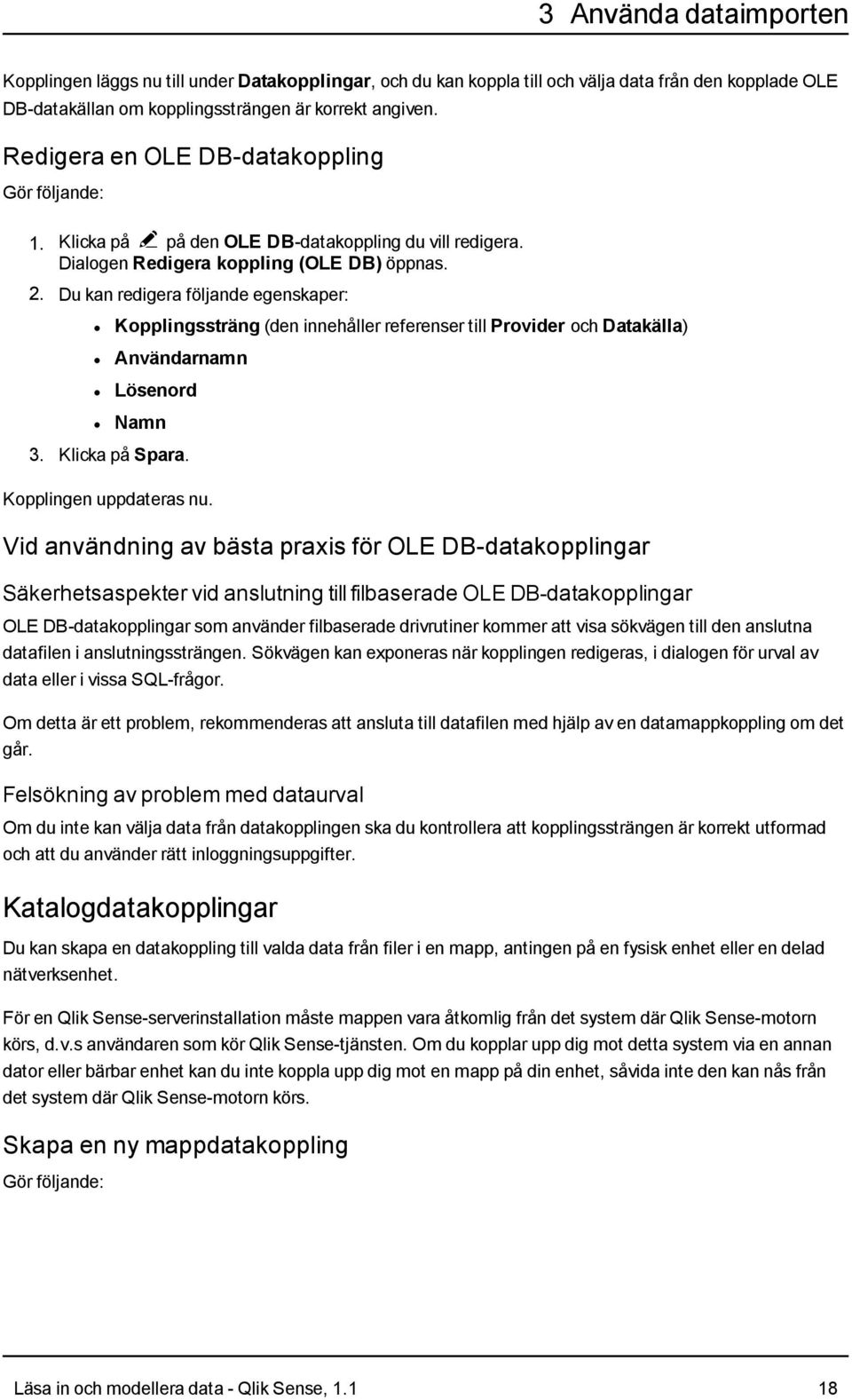 Du kan redigera följande egenskaper: Kopplingssträng (den innehåller referenser till Provider och Datakälla) Användarnamn Lösenord Namn 3. Klicka på Spara. Kopplingen uppdateras nu.