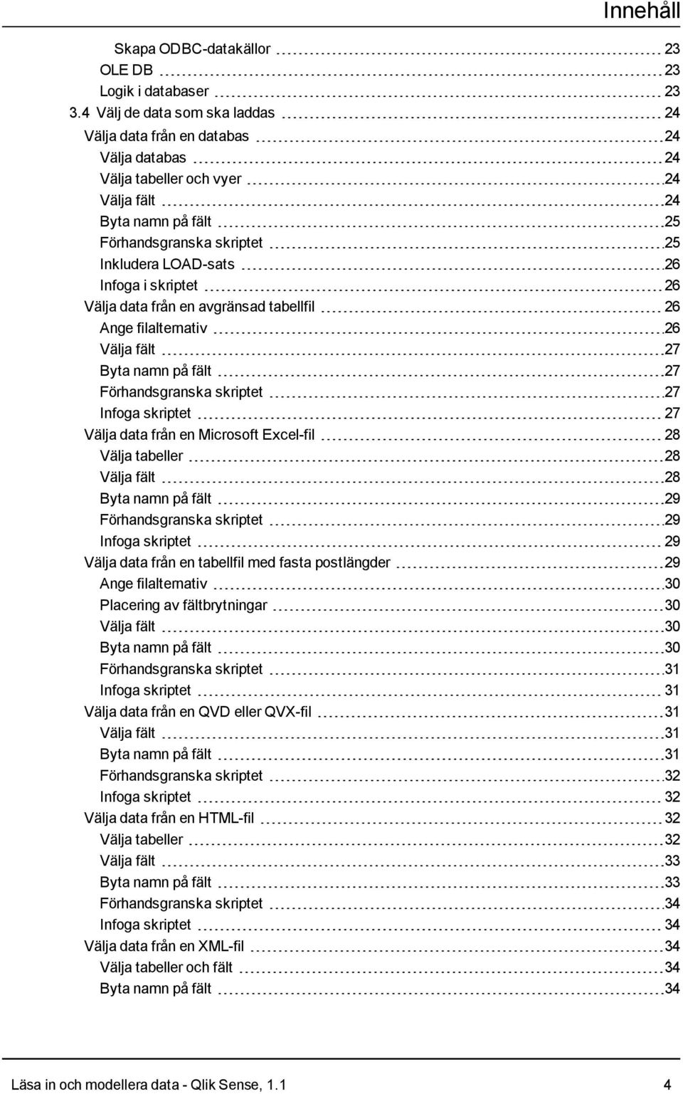 i skriptet 26 Välja data från en avgränsad tabellfil 26 Ange filalternativ 26 Välja fält 27 Byta namn på fält 27 Förhandsgranska skriptet 27 Infoga skriptet 27 Välja data från en Microsoft Excel-fil