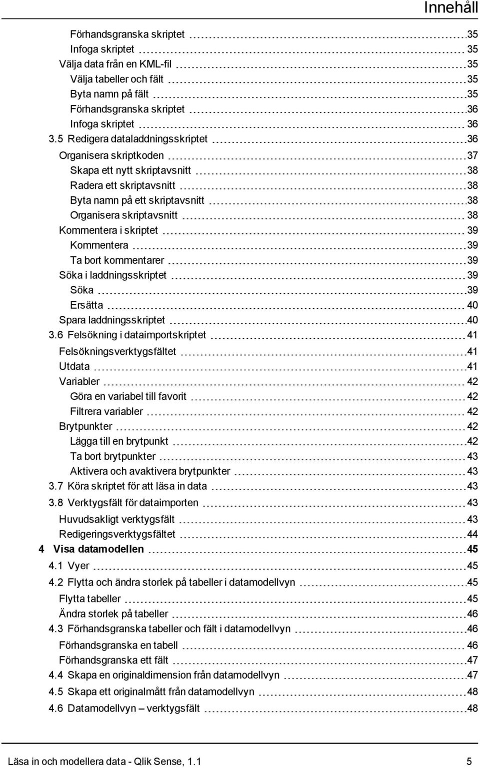 skriptet 39 Kommentera 39 Ta bort kommentarer 39 Söka i laddningsskriptet 39 Söka 39 Ersätta 40 Spara laddningsskriptet 40 3.