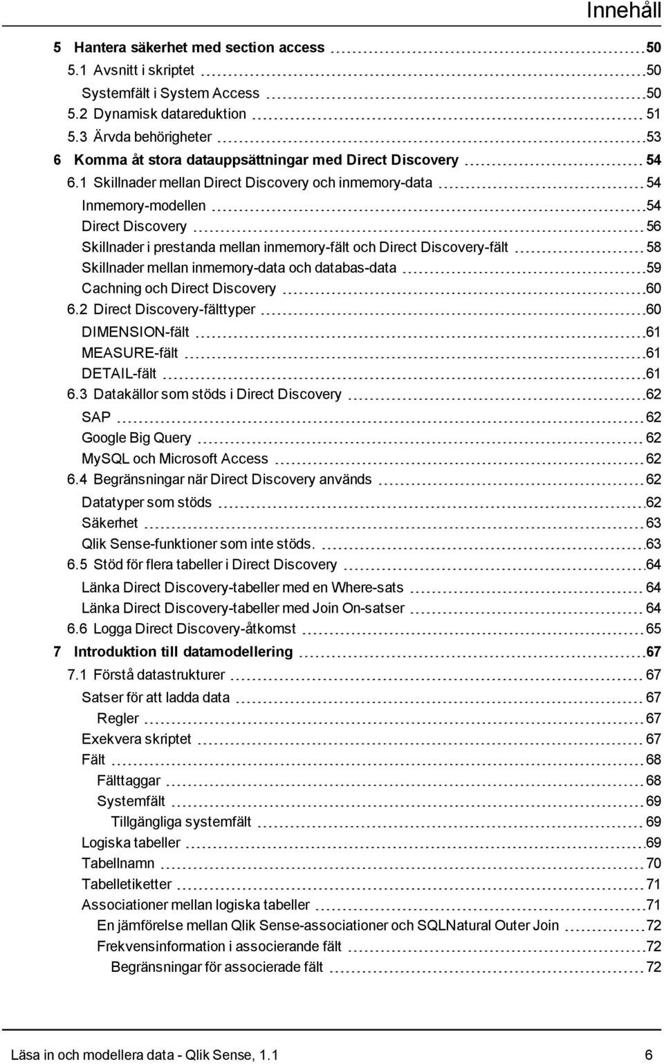 1 Skillnader mellan Direct Discovery och inmemory-data 54 Inmemory-modellen 54 Direct Discovery 56 Skillnader i prestanda mellan inmemory-fält och Direct Discovery-fält 58 Skillnader mellan