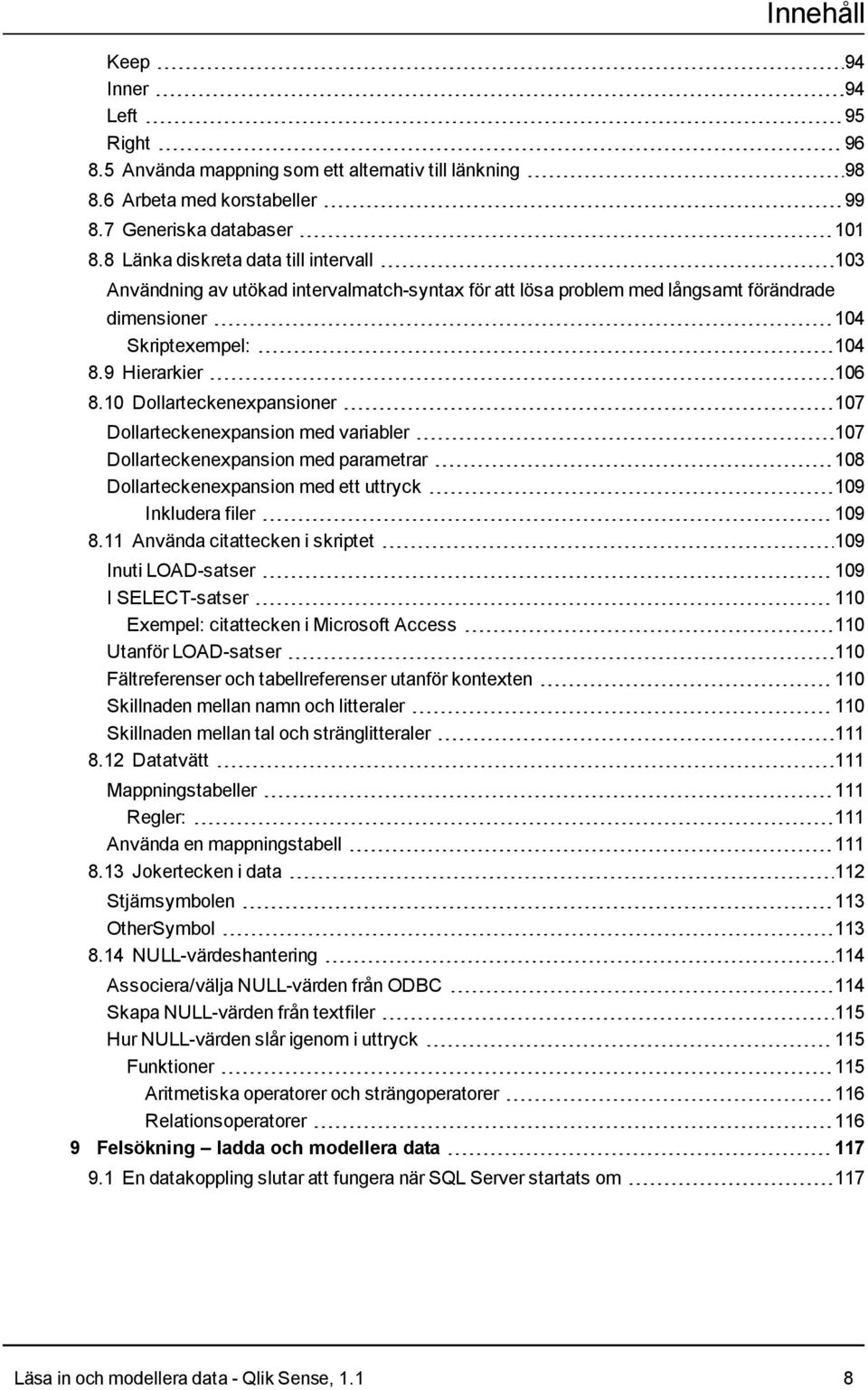 10 Dollarteckenexpansioner 107 Dollarteckenexpansion med variabler 107 Dollarteckenexpansion med parametrar 108 Dollarteckenexpansion med ett uttryck 109 Inkludera filer 109 8.