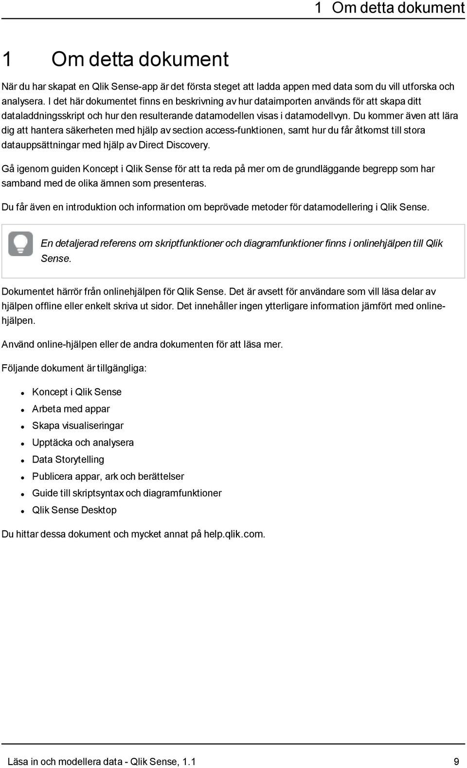 Du kommer även att lära dig att hantera säkerheten med hjälp av section access-funktionen, samt hur du får åtkomst till stora datauppsättningar med hjälp av Direct Discovery.