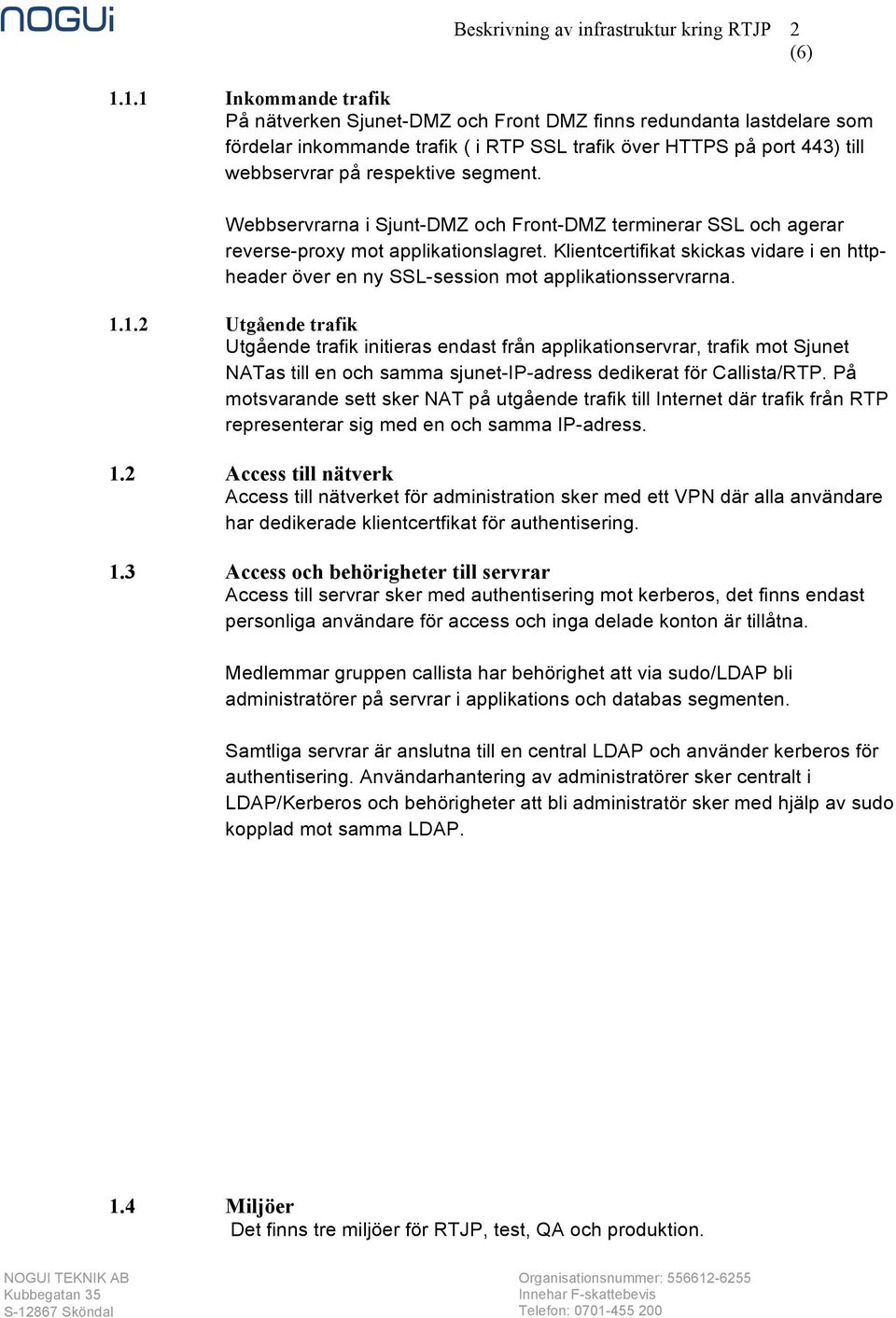 segment. Webbservrarna i Sjunt-DMZ och Front-DMZ terminerar SSL och agerar reverse-proxy mot applikationslagret.