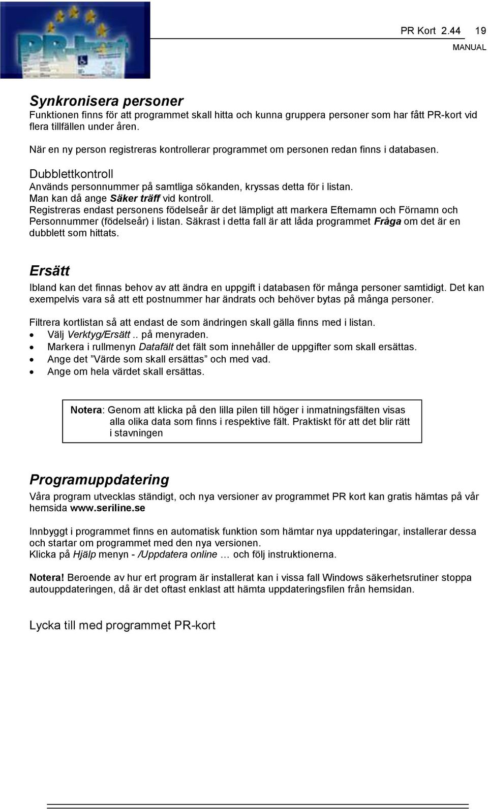 Man kan då ange Säker träff vid kontroll. Registreras endast personens födelseår är det lämpligt att markera Efternamn och Förnamn och Personnummer (födelseår) i listan.