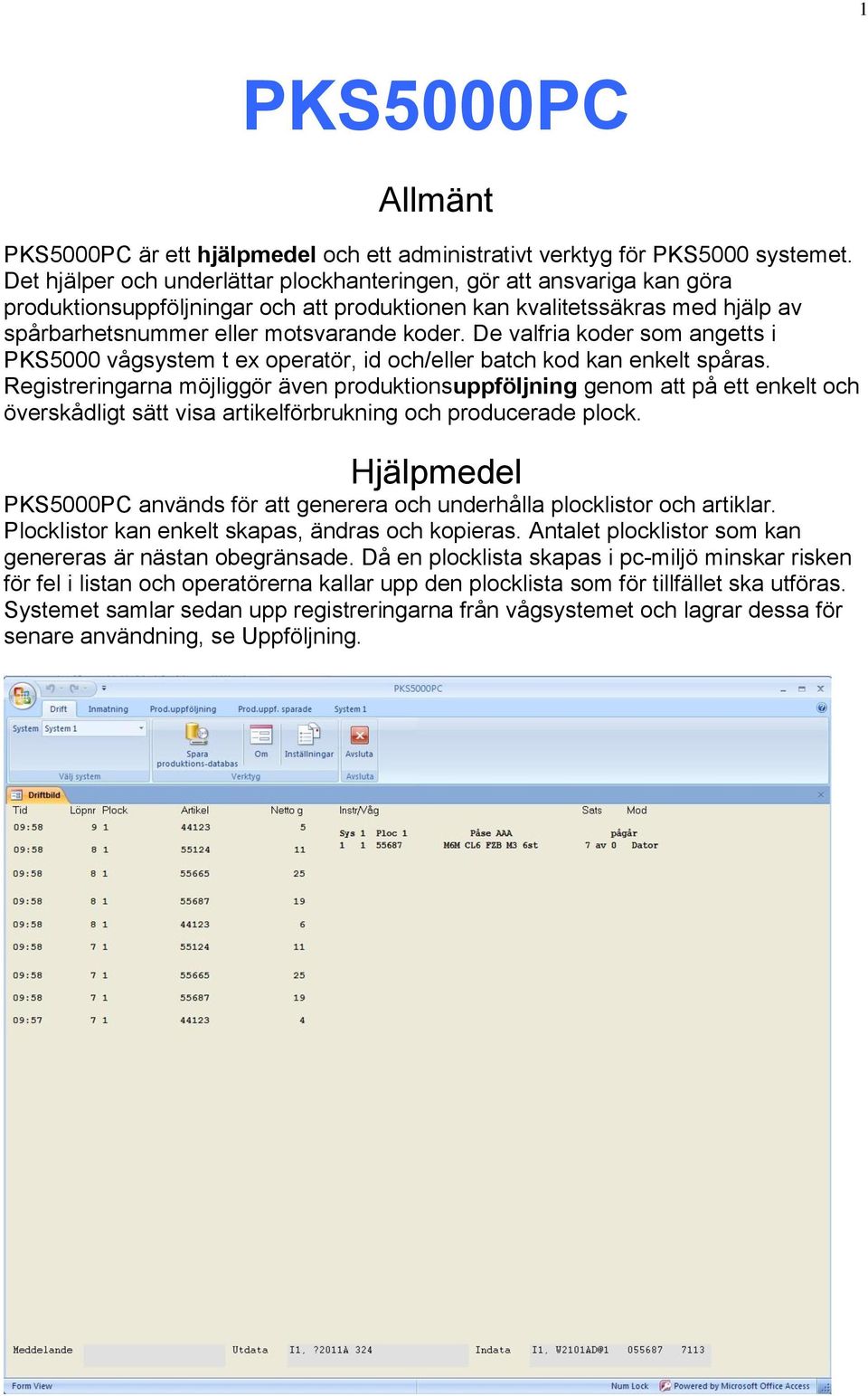 De valfria koder som angetts i PKS5000 vågsystem t ex operatör, id och/eller batch kod kan enkelt spåras.