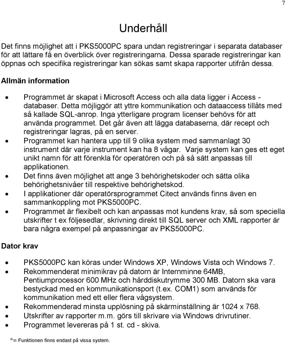 Allmän information Programmet är skapat i Microsoft Access och alla data ligger i Access - databaser. Detta möjliggör att yttre kommunikation och dataaccess tillåts med så kallade SQL-anrop.