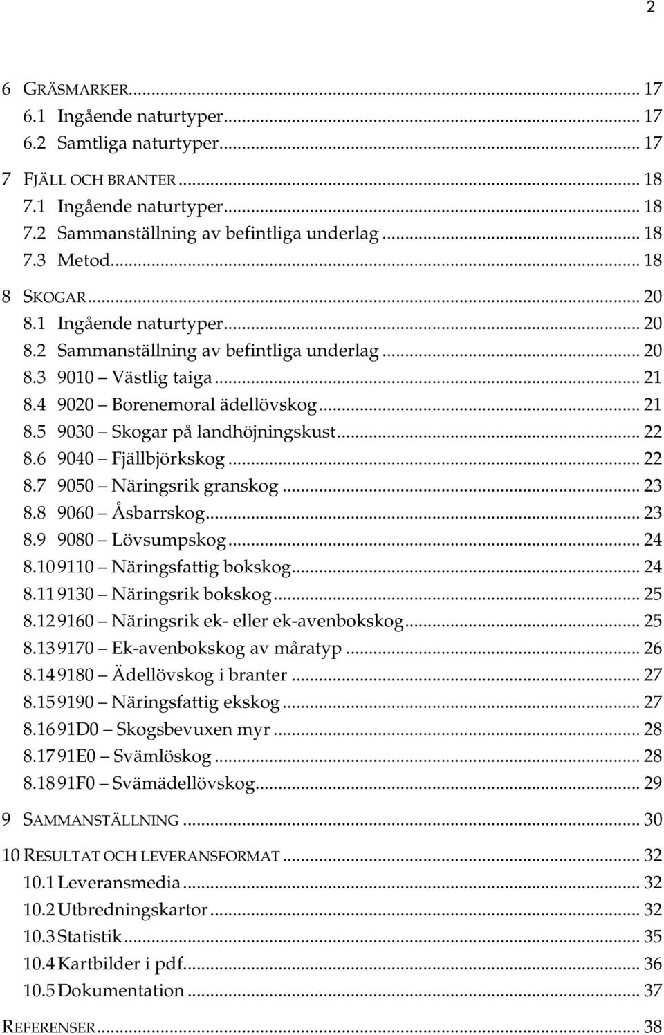 .. 22 8.6 9040 Fjällbjörkskog... 22 8.7 9050 Näringsrik granskog... 23 8.8 9060 Åsbarrskog... 23 8.9 9080 Lövsumpskog... 24 8.10 9110 Näringsfattig bokskog... 24 8.11 9130 Näringsrik bokskog... 25 8.