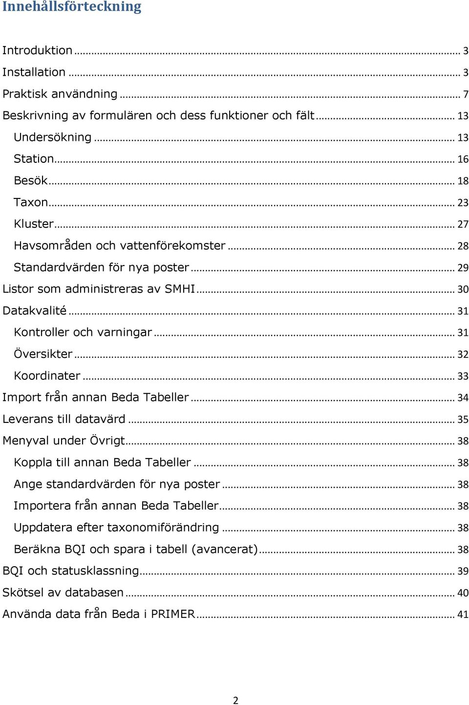.. 32 Koordinater... 33 Import från annan Beda Tabeller... 34 Leverans till datavärd... 35 Menyval under Övrigt... 38 Koppla till annan Beda Tabeller... 38 Ange standardvärden för nya poster.