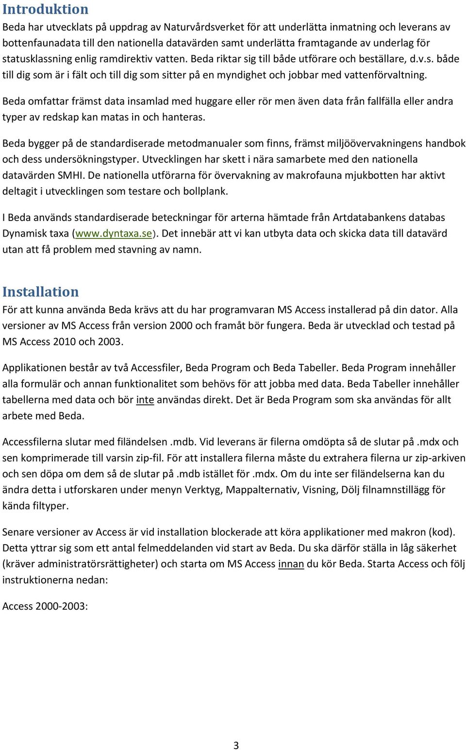 Beda omfattar främst data insamlad med huggare eller rör men även data från fallfälla eller andra typer av redskap kan matas in och hanteras.