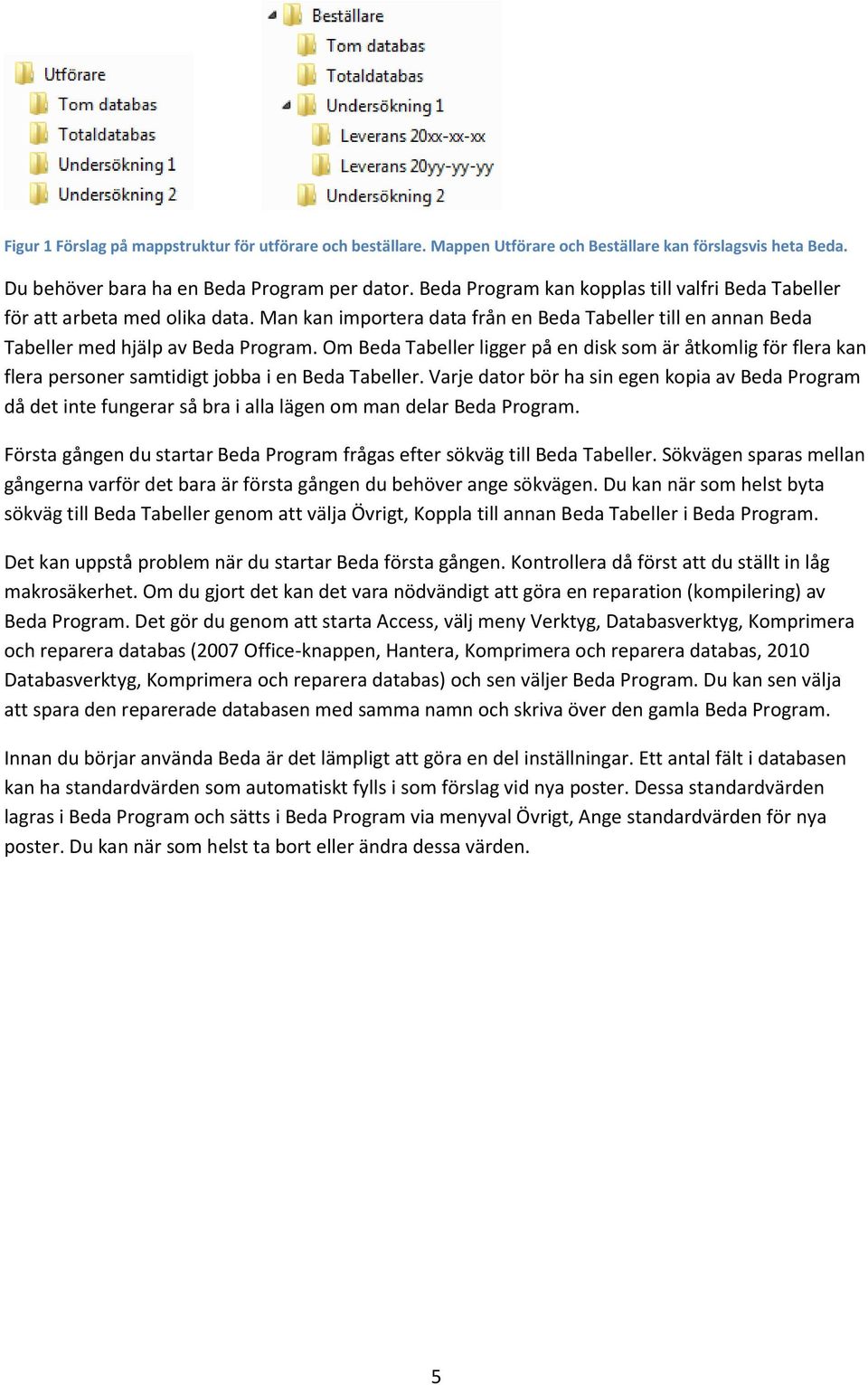 Om Beda Tabeller ligger på en disk som är åtkomlig för flera kan flera personer samtidigt jobba i en Beda Tabeller.