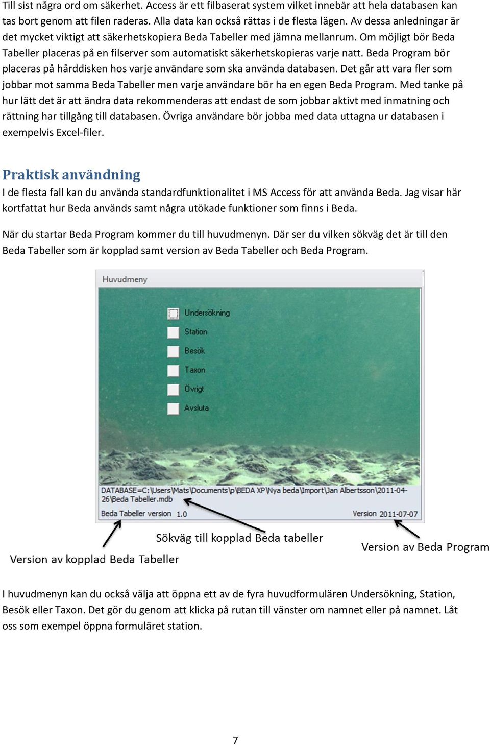 Beda Program bör placeras på hårddisken hos varje användare som ska använda databasen. Det går att vara fler som jobbar mot samma Beda Tabeller men varje användare bör ha en egen Beda Program.