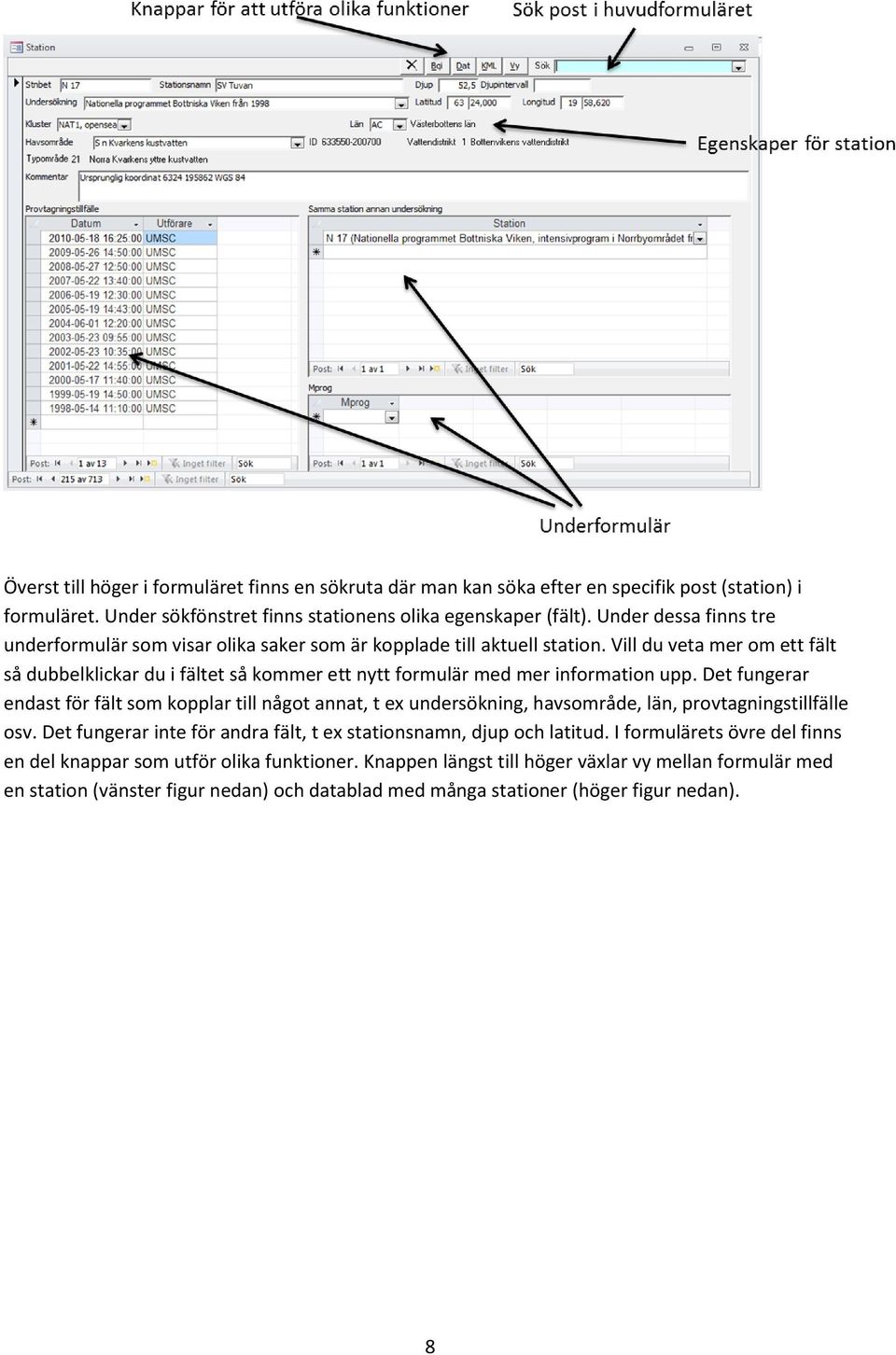 Vill du veta mer om ett fält så dubbelklickar du i fältet så kommer ett nytt formulär med mer information upp.