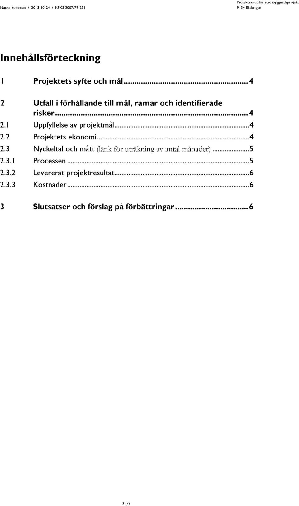 .. 4 2.2 Projektets ekonomi... 4 2.3 Nyckeltal och mått (länk för uträkning av antal månader).