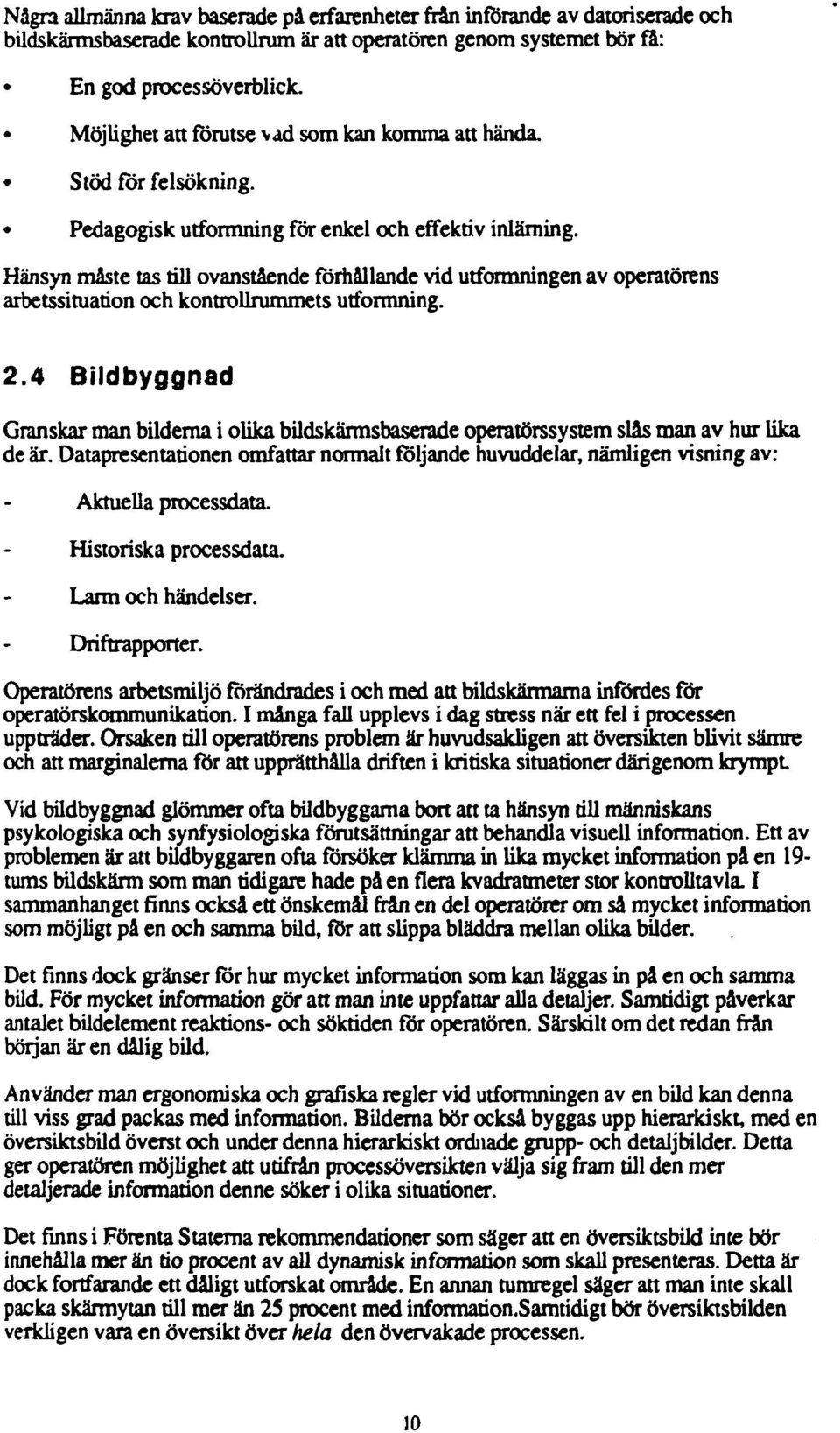 Hänsyn måste tas till ovanstående förhållande vid utformningen av operatörens arbetssituation och kontrollrummets utformning. 2.