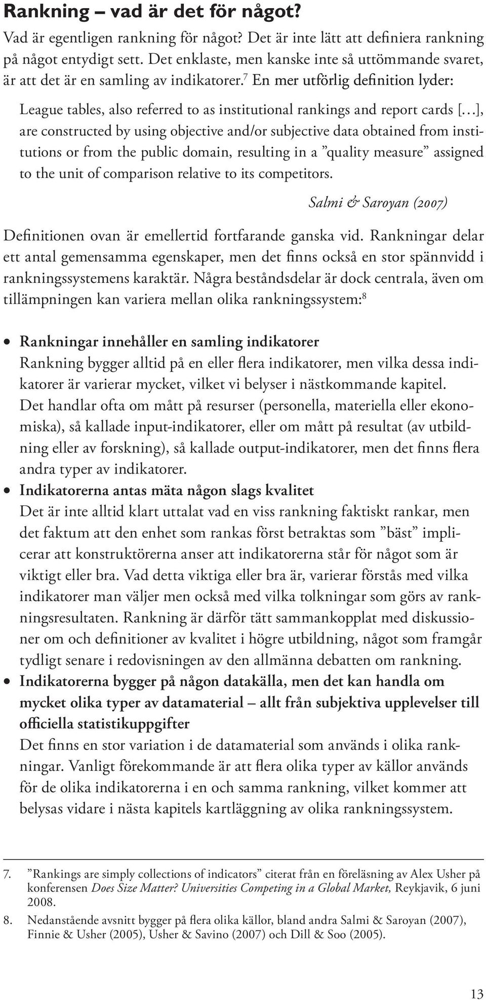 7 En mer utförlig definition lyder: League tables, also referred to as institutional rankings and report cards [ ], are constructed by using objective and/or subjective data obtained from