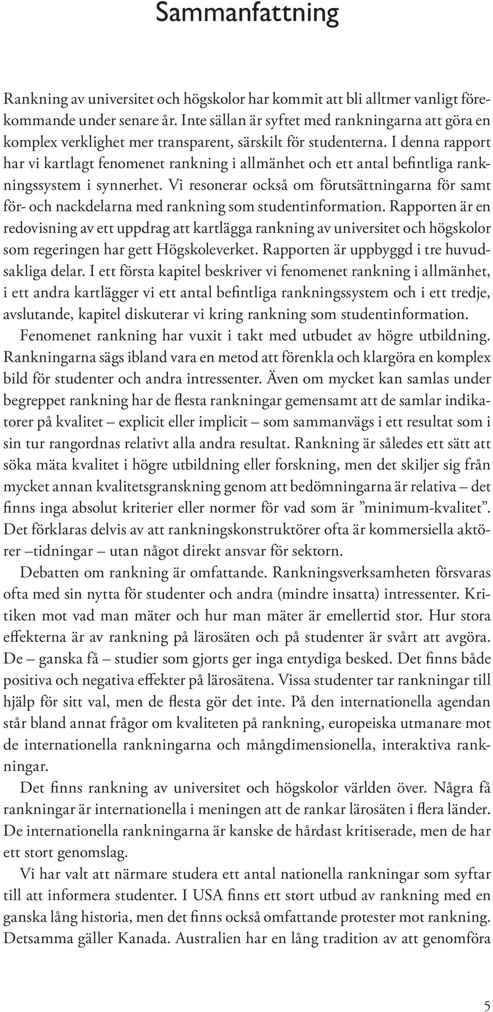 I denna rapport har vi kartlagt fenomenet rankning i allmänhet och ett antal befintliga rankningssystem i synnerhet.