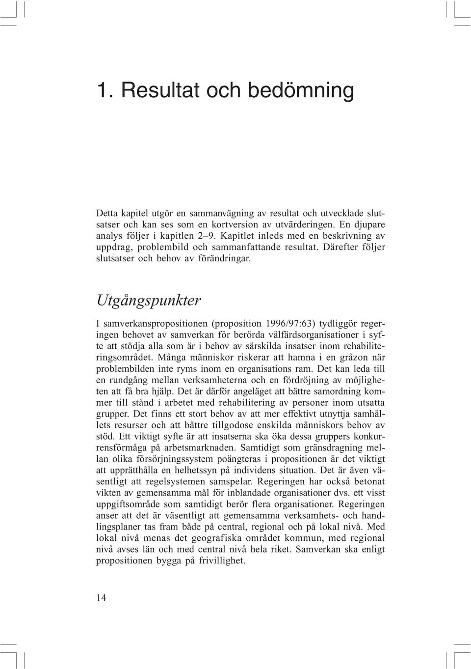 Utgångspunkter I samverkanspropositionen (proposition 1996/97:63) tydliggör regeringen behovet av samverkan för berörda välfärdsorganisationer i syfte att stödja alla som är i behov av särskilda