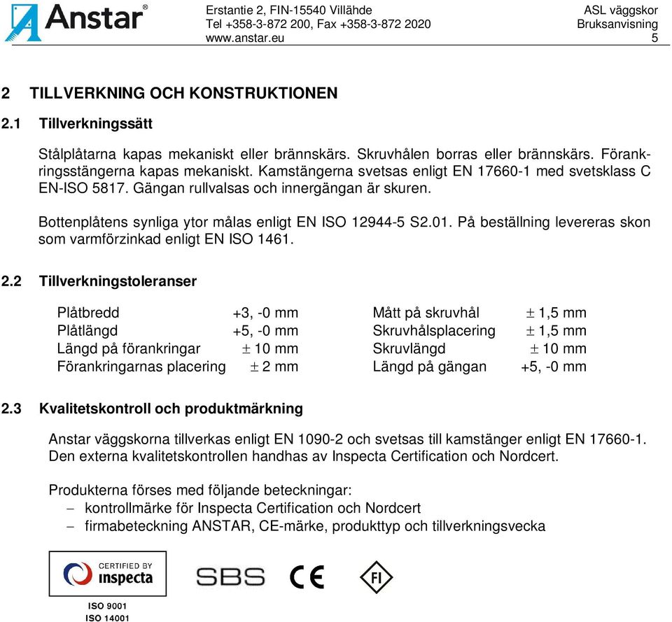 På beställning levereras skon som varmförzinkad enligt EN ISO 1461. 2.
