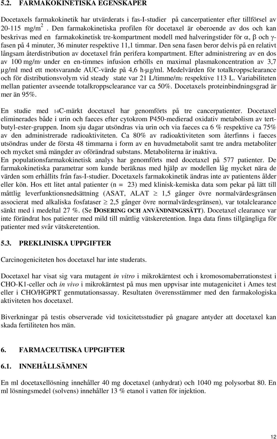 respektive 11,1 timmar. Den sena fasen beror delvis på en relativt långsam återdistribution av docetaxel från perifera kompartment.