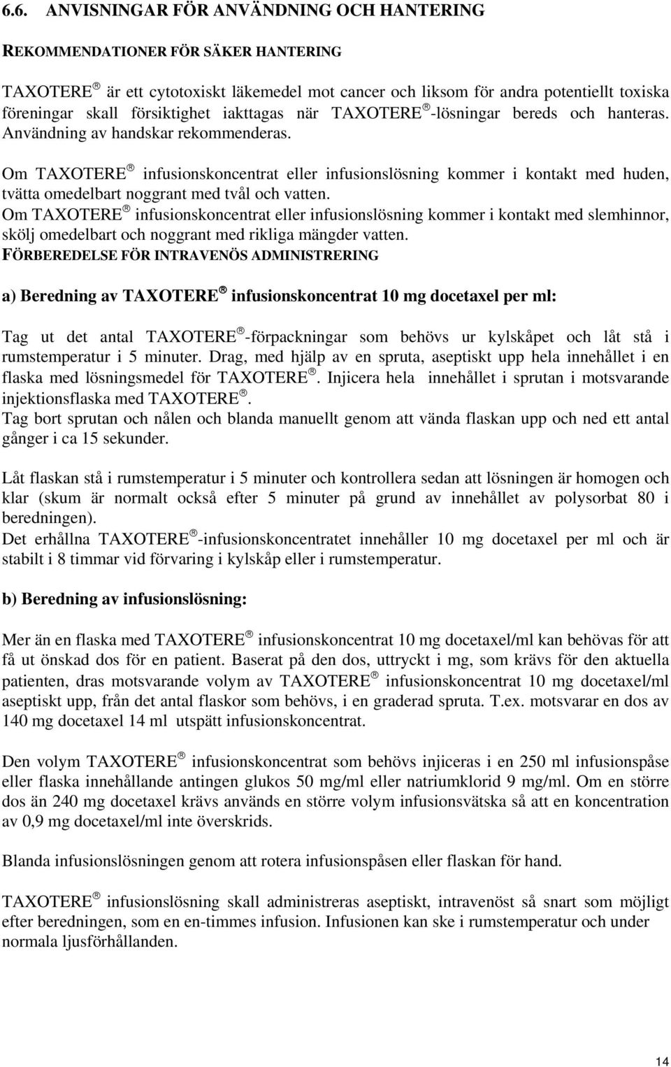 Om TAXOTERE infusionskoncentrat eller infusionslösning kommer i kontakt med huden, tvätta omedelbart noggrant med tvål och vatten.