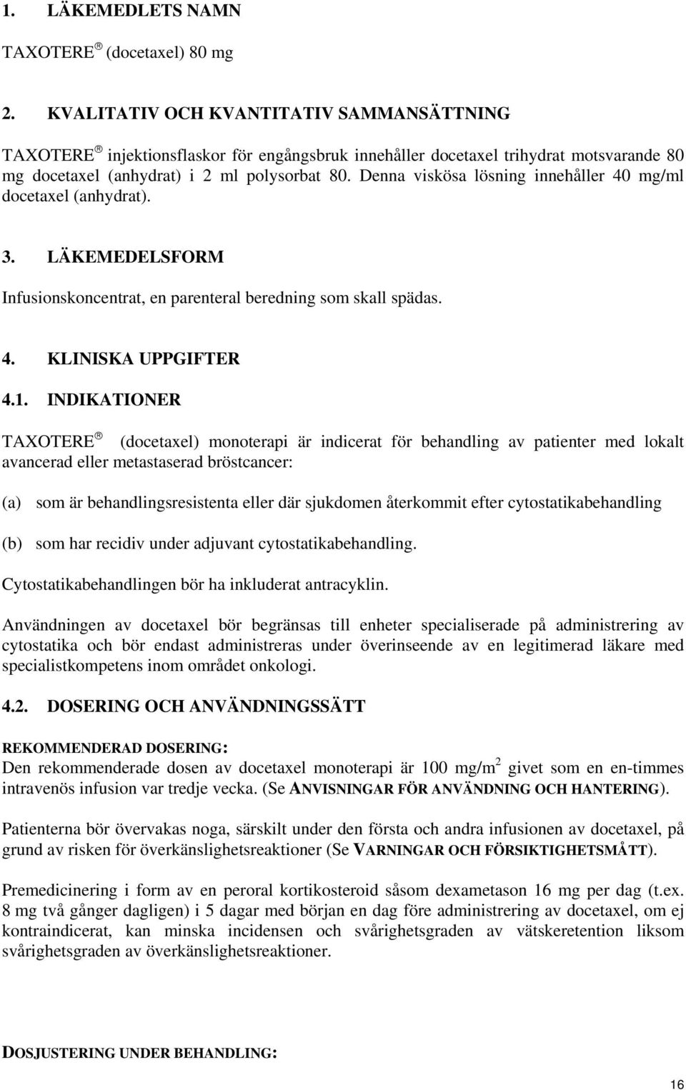 Denna viskösa lösning innehåller 40 mg/ml docetaxel (anhydrat). 3. LÄKEMEDELSFORM Infusionskoncentrat, en parenteral beredning som skall spädas. 4. KLINISKA UPPGIFTER 4.1.