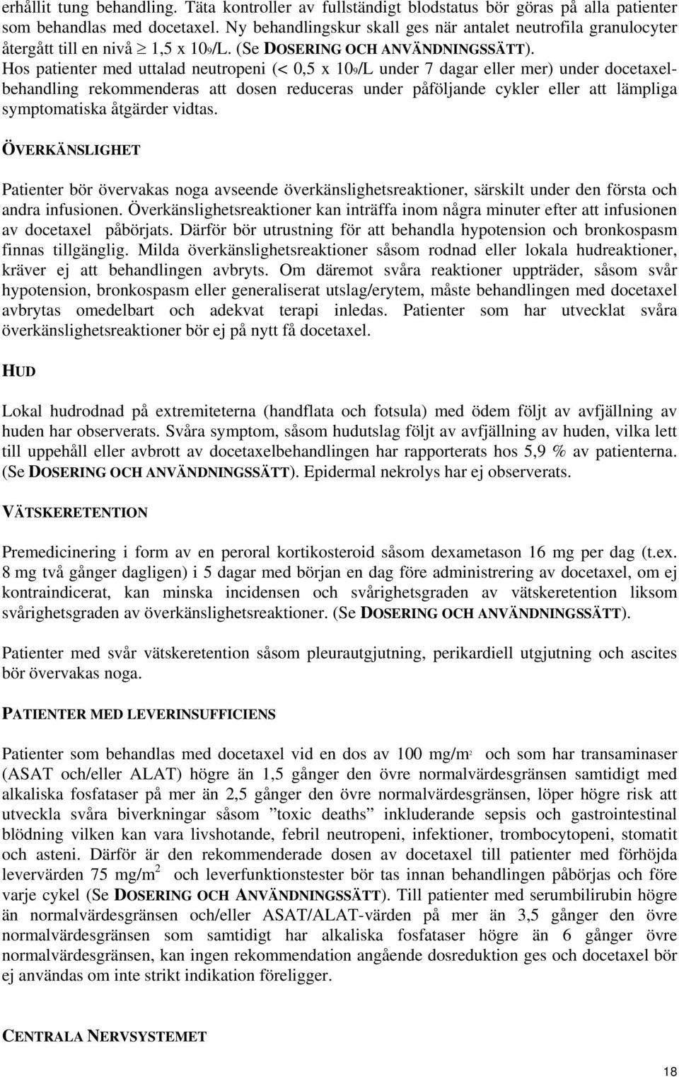 Hos patienter med uttalad neutropeni (< 0,5 x 109/L under 7 dagar eller mer) under docetaxelbehandling rekommenderas att dosen reduceras under påföljande cykler eller att lämpliga symptomatiska