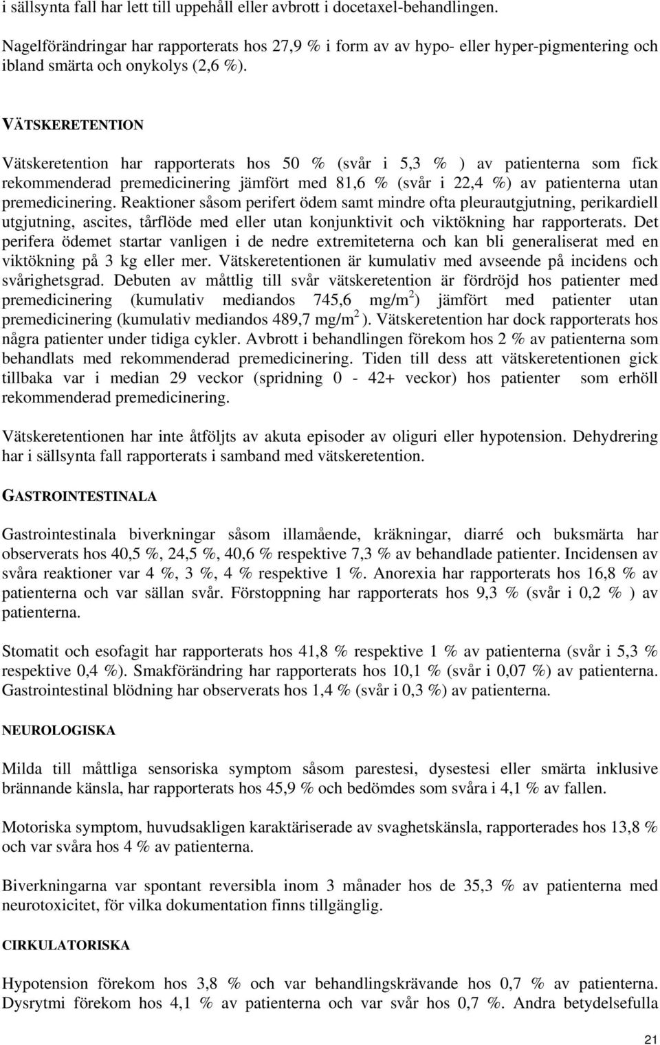 VÄTSKERETENTION Vätskeretention har rapporterats hos 50 % (svår i 5,3 % ) av patienterna som fick rekommenderad premedicinering jämfört med 81,6 % (svår i 22,4 %) av patienterna utan premedicinering.