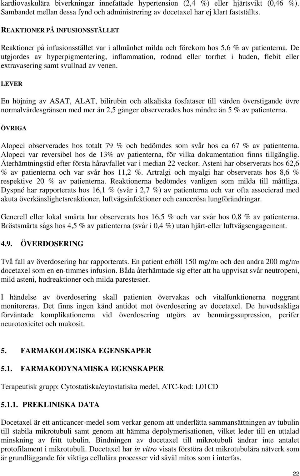 De utgjordes av hyperpigmentering, inflammation, rodnad eller torrhet i huden, flebit eller extravasering samt svullnad av venen.