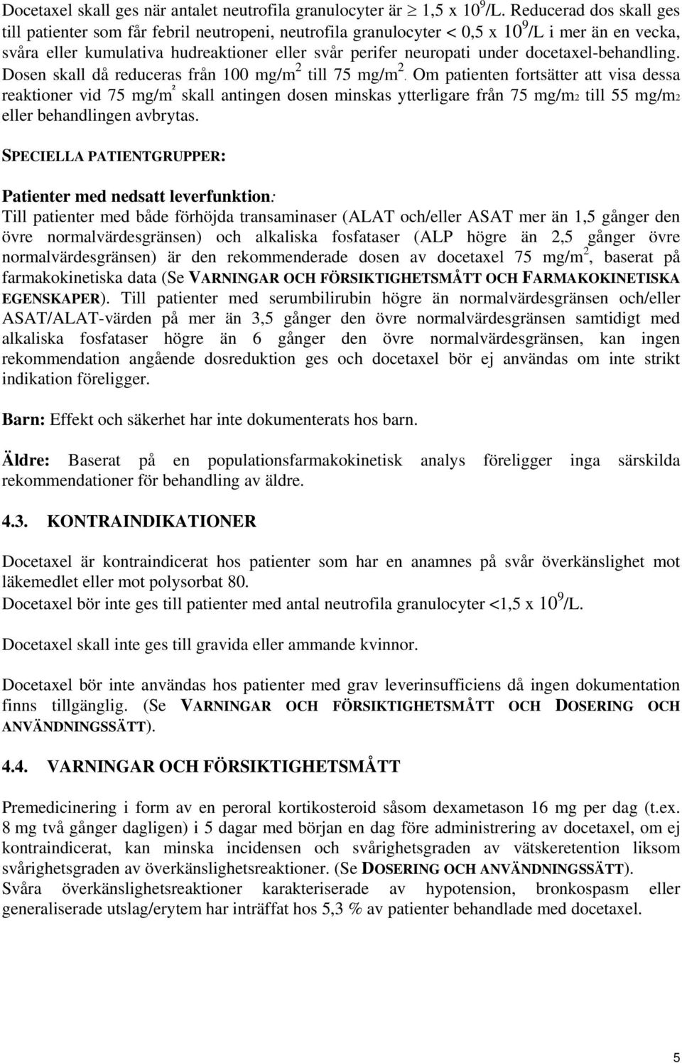 docetaxel-behandling. Dosen skall då reduceras från 100 mg/m 2 till 75 mg/m 2.