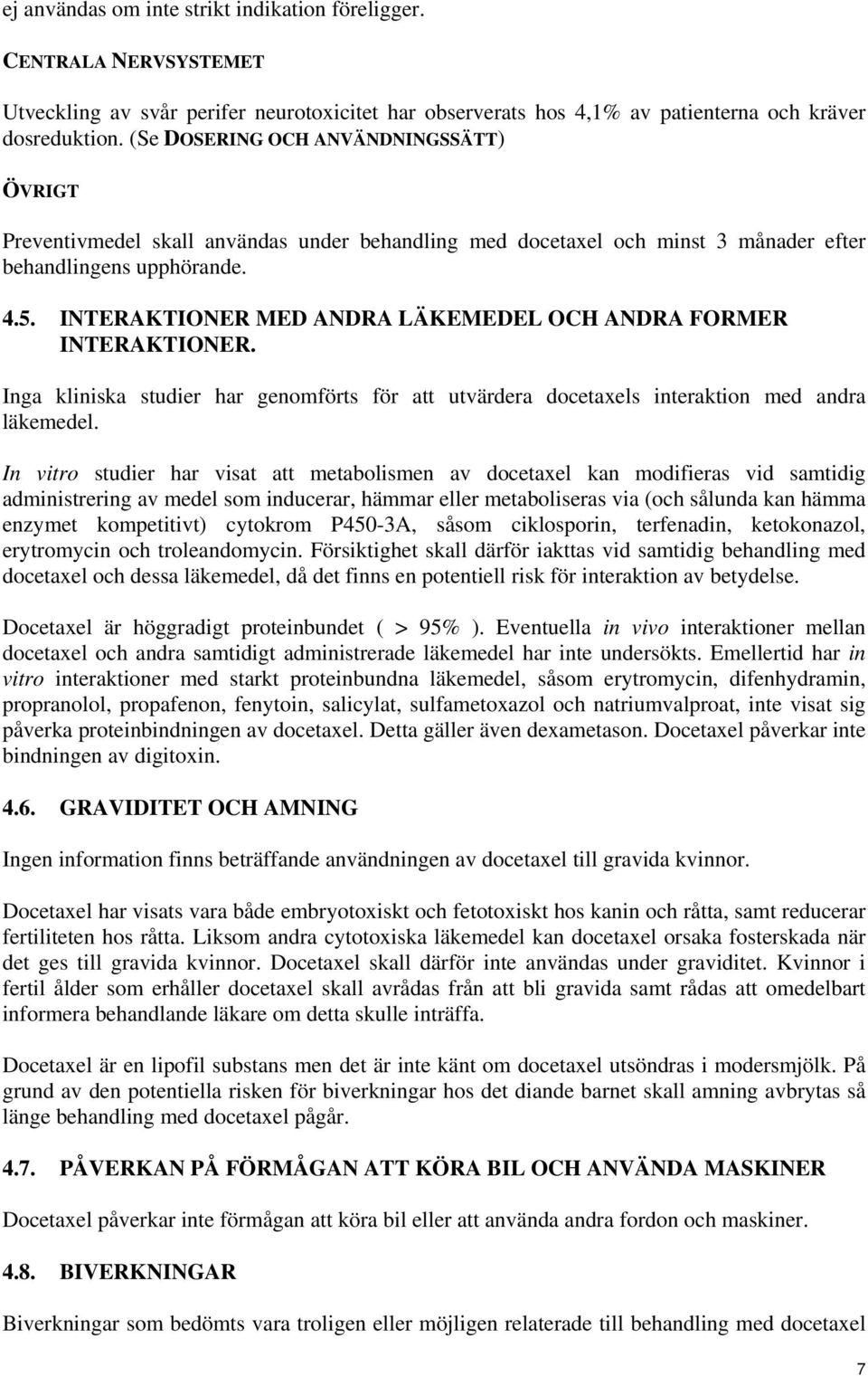INTERAKTIONER MED ANDRA LÄKEMEDEL OCH ANDRA FORMER INTERAKTIONER. Inga kliniska studier har genomförts för att utvärdera docetaxels interaktion med andra läkemedel.