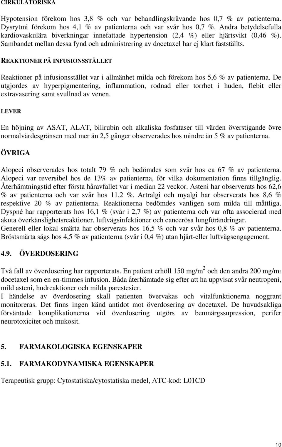 REAKTIONER PÅ INFUSIONSSTÄLLET Reaktioner på infusionsstället var i allmänhet milda och förekom hos 5,6 % av patienterna.