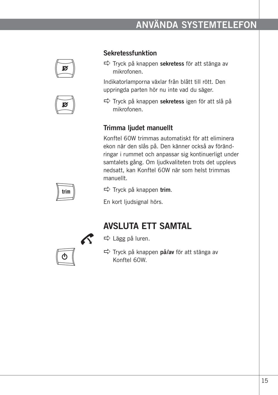 Trimma ljudet manuellt Konftel 60W trimmas automatiskt för att eliminera ekon när den slås på.