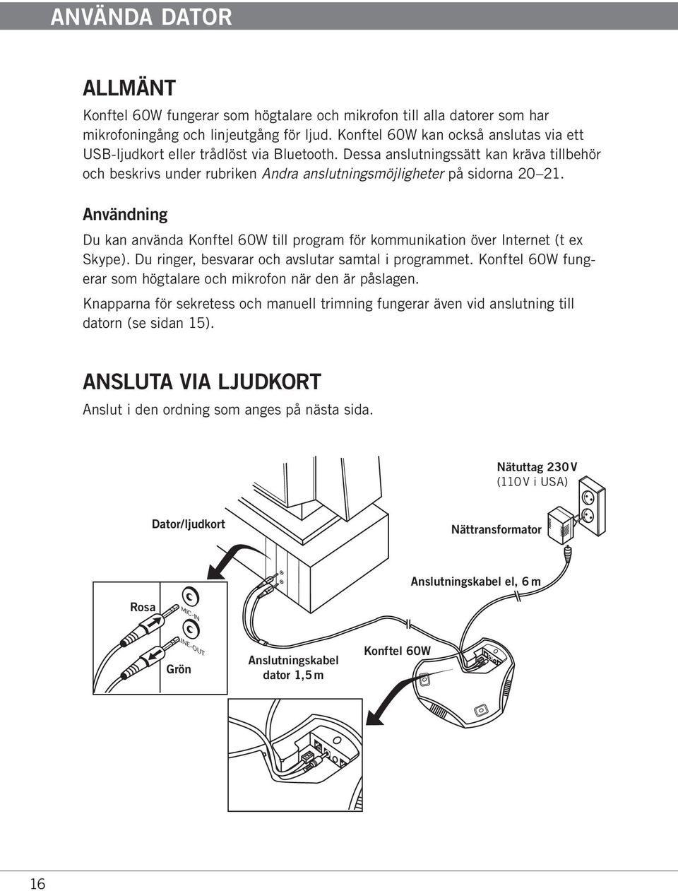 Användning Du kan använda Konftel 60W till program för kommunikation över Internet (t ex Skype). Du ringer, besvarar och avslutar samtal i programmet.