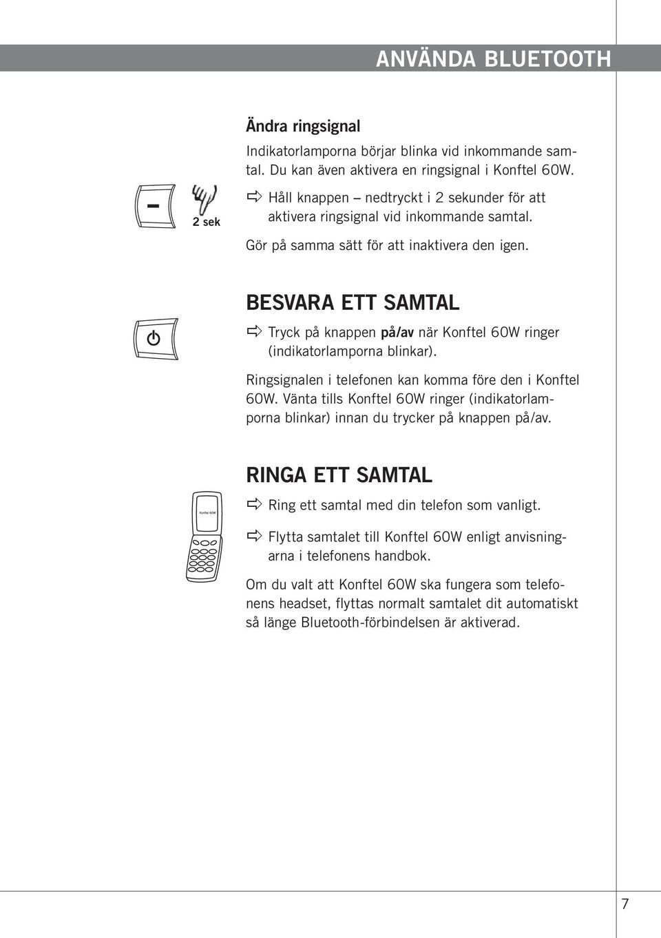 Besvara ett samtal apple Tryck på knappen på/av när Konftel 60W ringer (indikatorlamporna blinkar). Ringsignalen i telefonen kan komma före den i Konftel 60W.