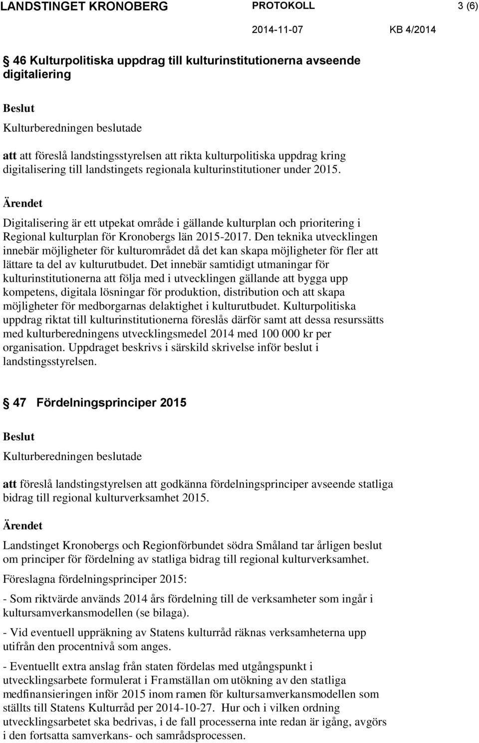 Den teknika utvecklingen innebär möjligheter för kulturområdet då det kan skapa möjligheter för fler att lättare ta del av kulturutbudet.