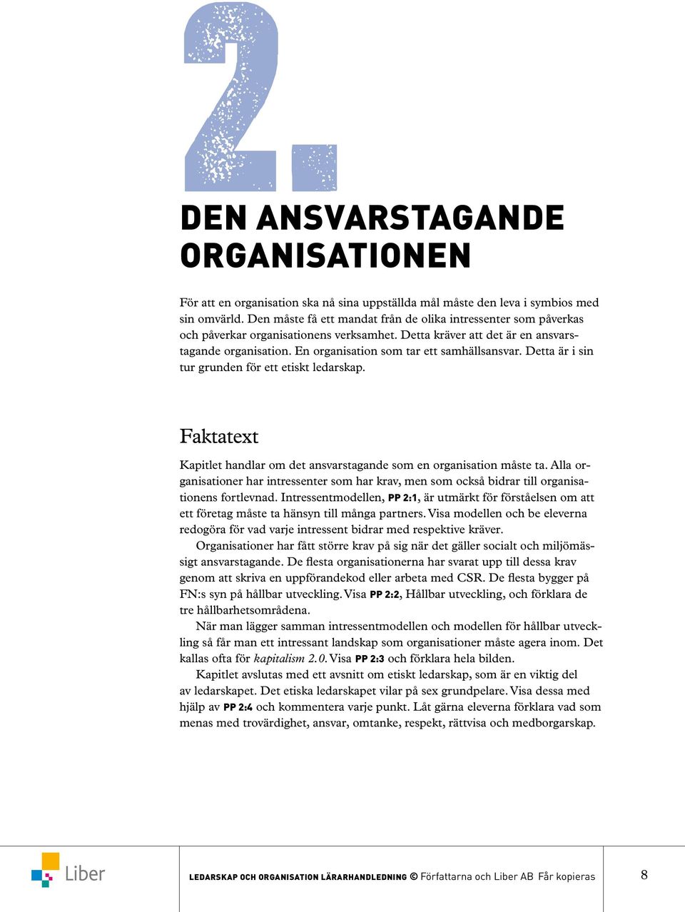 En organisation som tar ett samhällsansvar. Detta är i sin tur grunden för ett etiskt ledarskap. Faktatext Kapitlet handlar om det ansvarstagande som en organisation måste ta.