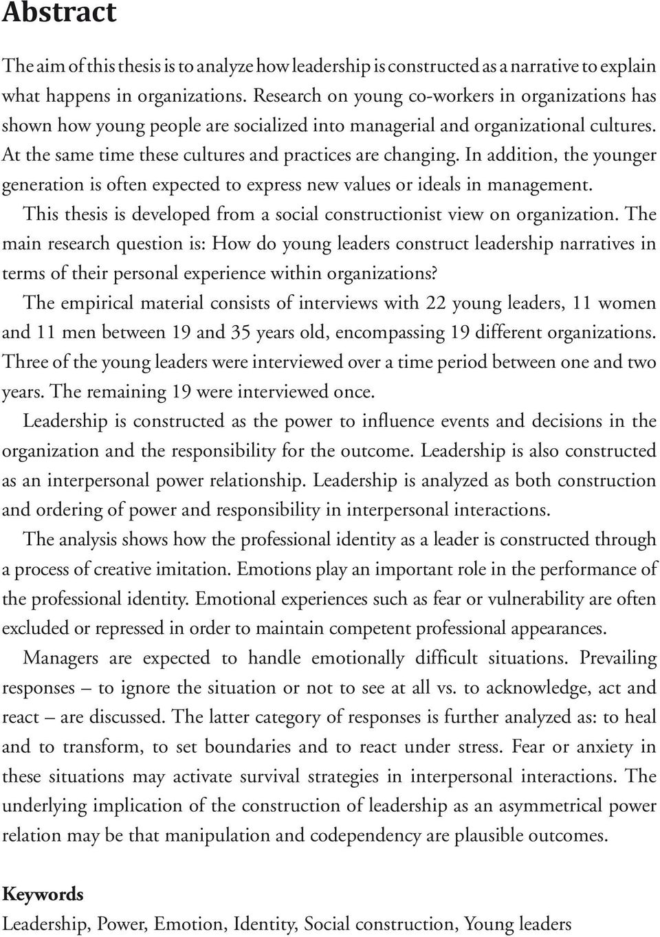 In addition, the younger generation is often expected to express new values or ideals in management. This thesis is developed from a social constructionist view on organization.