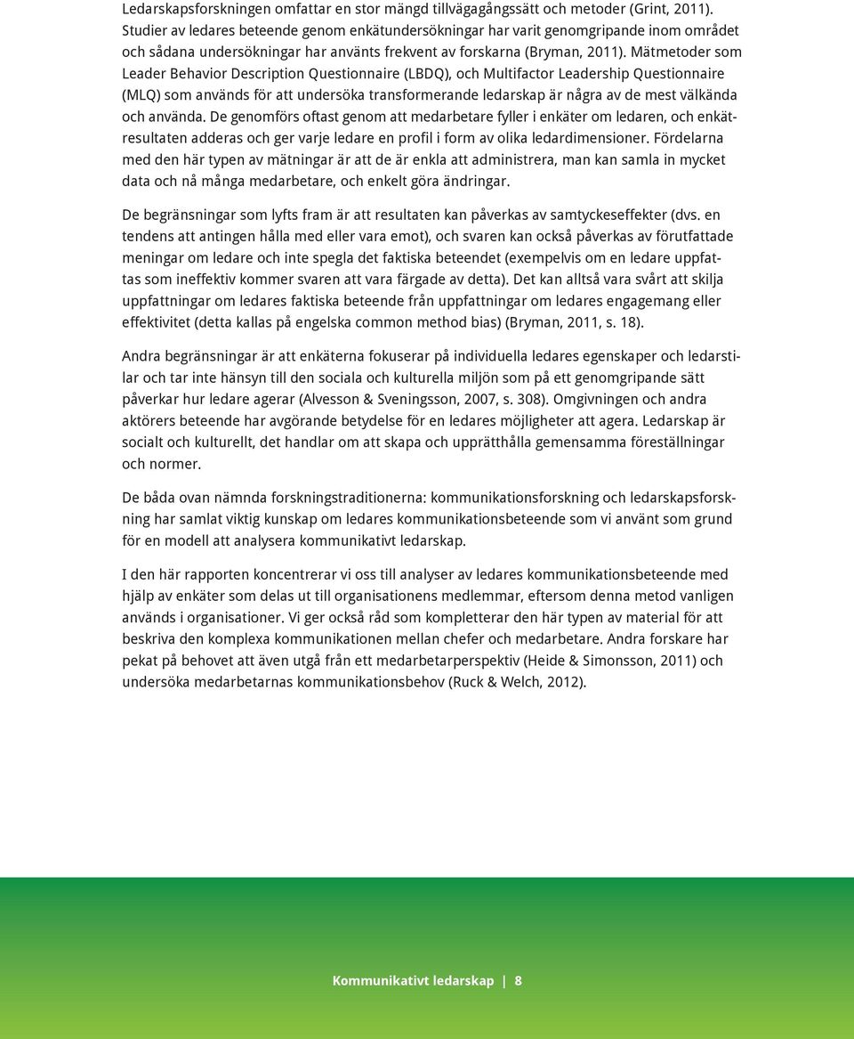 Mätmetoer som Leer Behvior Description Questionnire (LBDQ), och Multifctor Leership Questionnire (MLQ) som nväns för tt unersök trnsformerne lerskp är någr v e mest välkän och nvän.