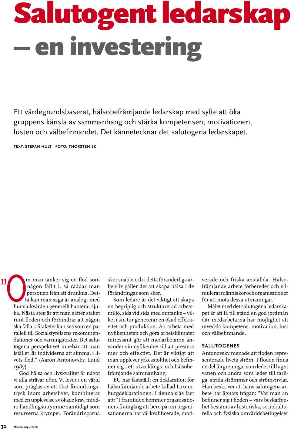 Detta kan man säga är analogt med hur sjukvården generellt hanterar sjuka. Nästa steg är att man sätter staket runt floden och förhindrar att någon ska falla i.