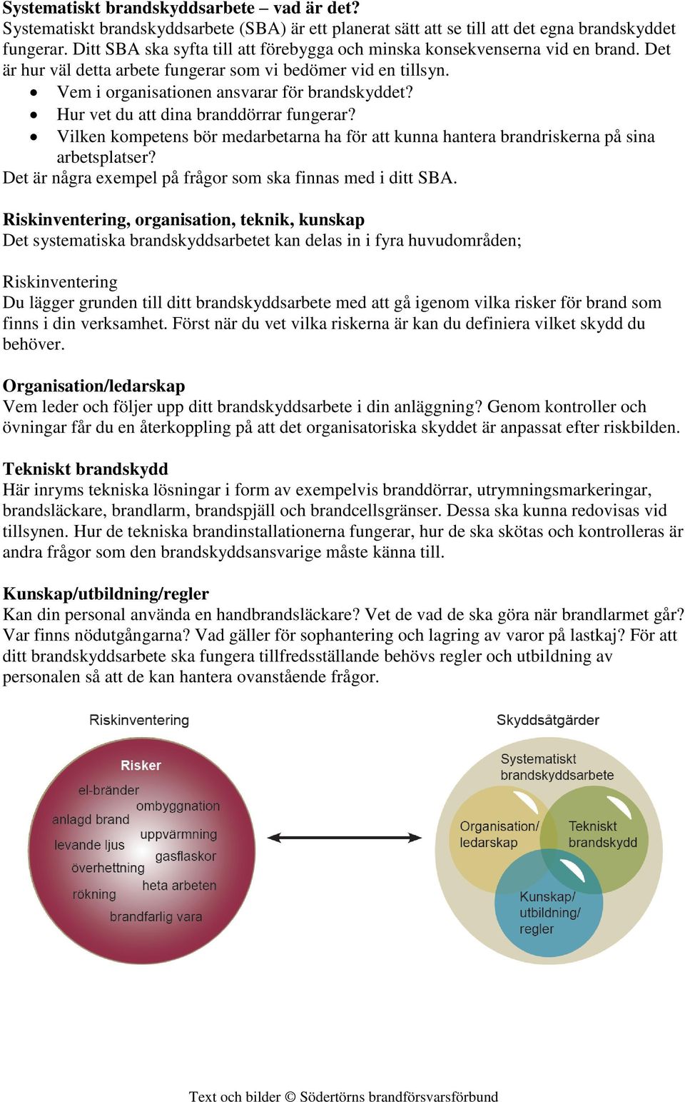 Hur vet du att dina branddörrar fungerar? Vilken kompetens bör medarbetarna ha för att kunna hantera brandriskerna på sina arbetsplatser? Det är några exempel på frågor som ska finnas med i ditt SBA.