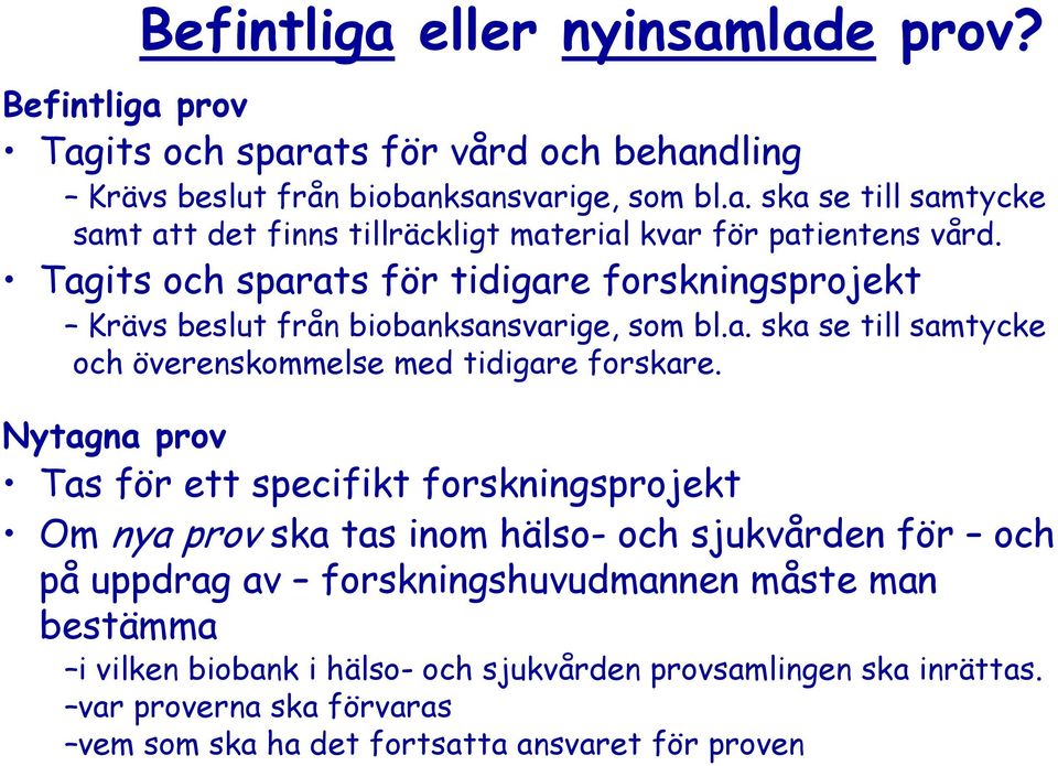 Nytagna prov Tas för ett specifikt forskningsprojekt Om nya prov ska tas inom hälso- och sjukvården för och på uppdrag av forskningshuvudmannen måste man bestämma i vilken
