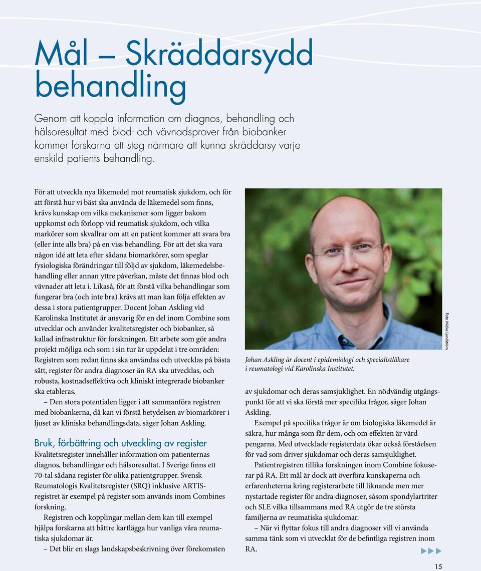 För att utveckla nya läkemedel mot reumatisk sjukdom, och för att förstå hur vi bäst ska använda de läkemedel som finns, krävs kunskap om vilka mekanismer som ligger bakom uppkomst och förlopp vid