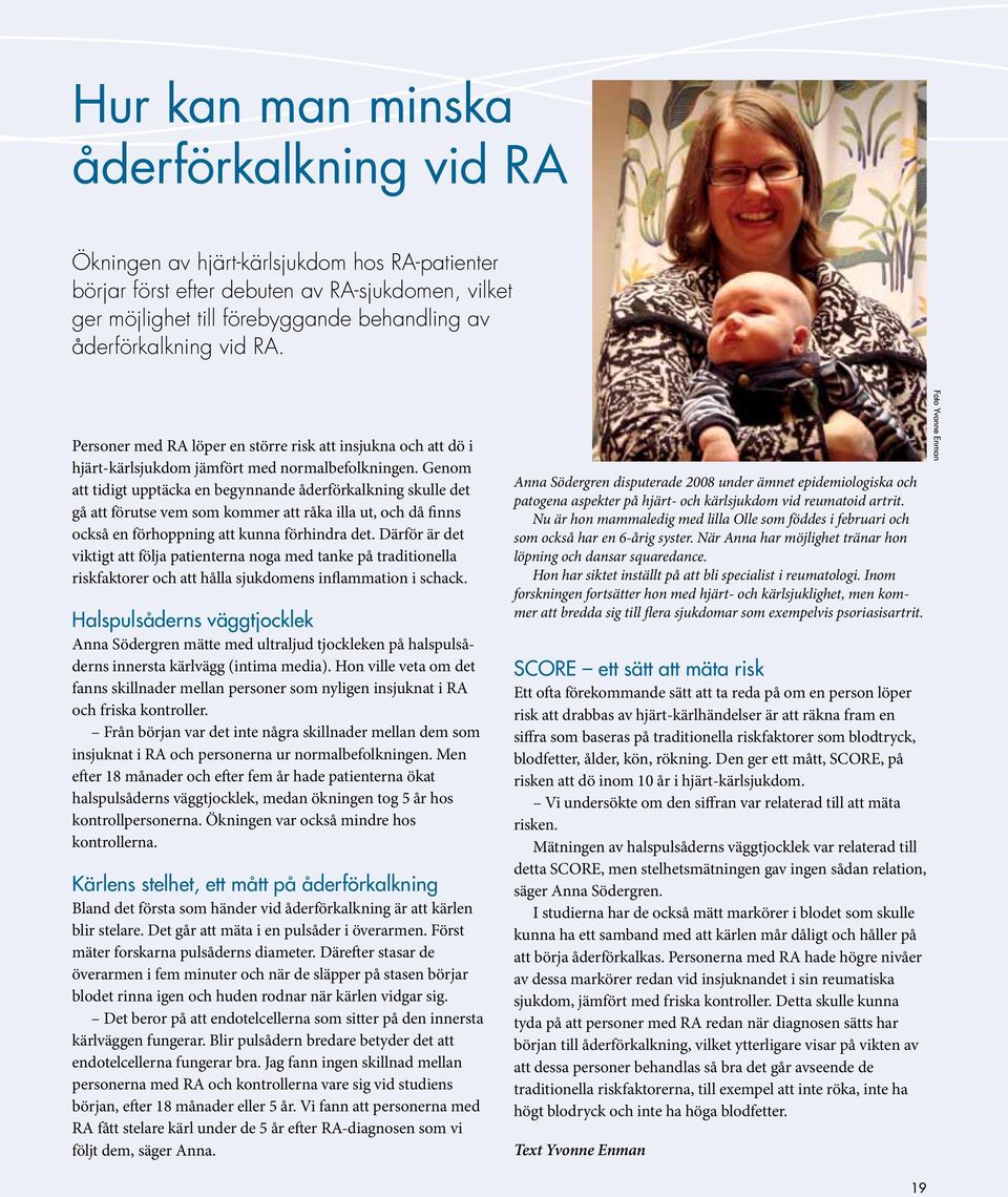 Genom att tidigt upptäcka en begynnande åderförkalkning skulle det gå att förutse vem som kommer att råka illa ut, och då finns också en förhoppning att kunna förhindra det.