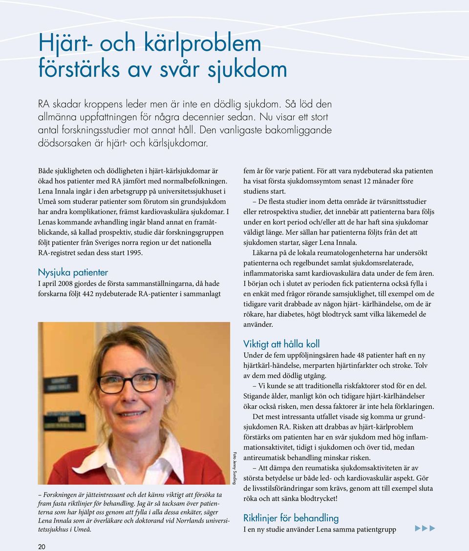 Både sjukligheten och dödligheten i hjärt-kärlsjukdomar är ökad hos patienter med RA jämfört med normalbefolkningen.