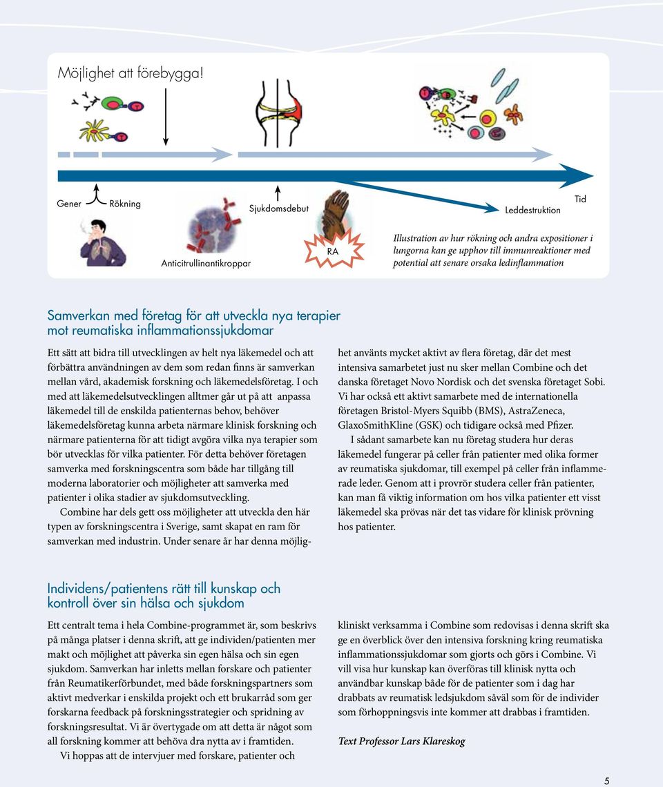 orsaka ledinflammation Samverkan med företag för att utveckla nya terapier mot reumatiska inflammationssjukdomar Ett sätt att bidra till utvecklingen av helt nya läkemedel och att förbättra