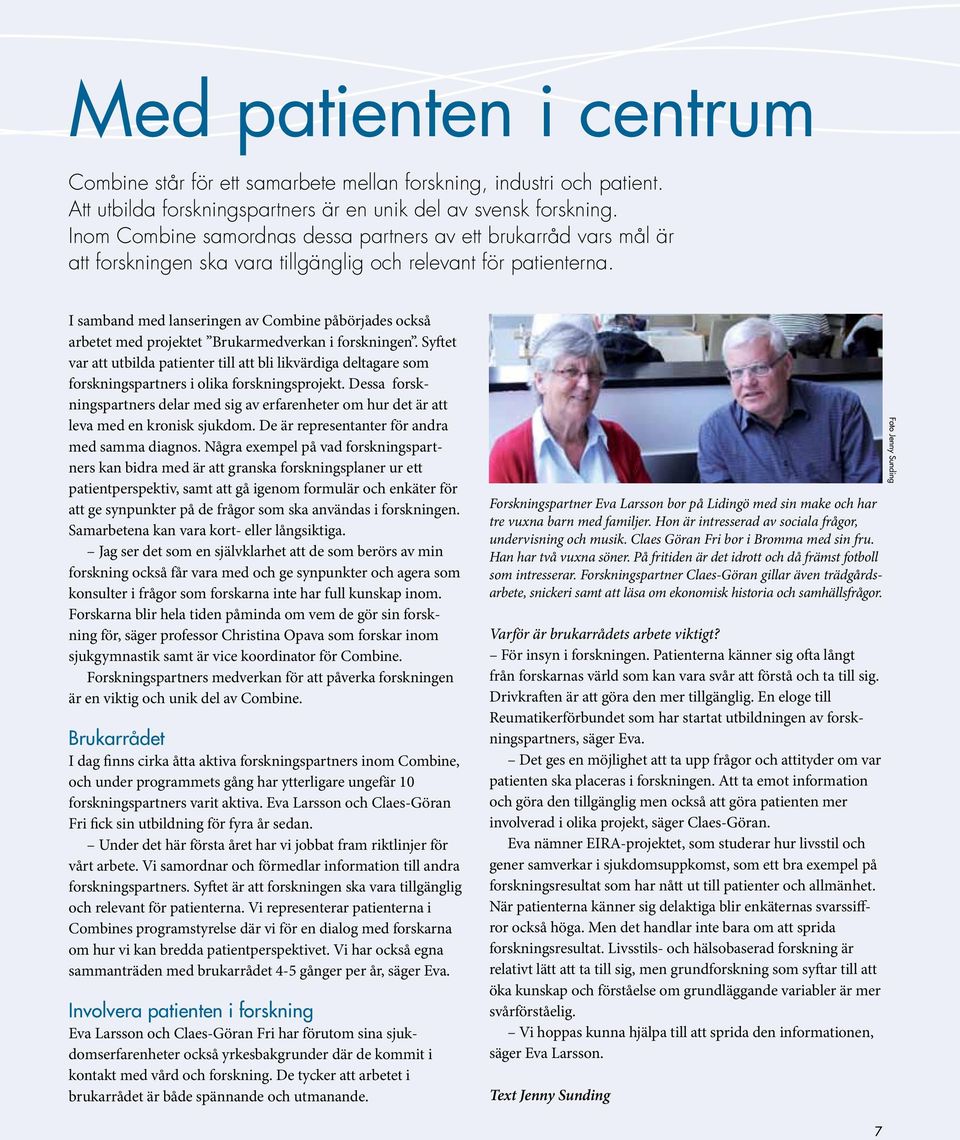 I samband med lanseringen av Combine påbörjades också arbetet med projektet Brukarmedverkan i forskningen.