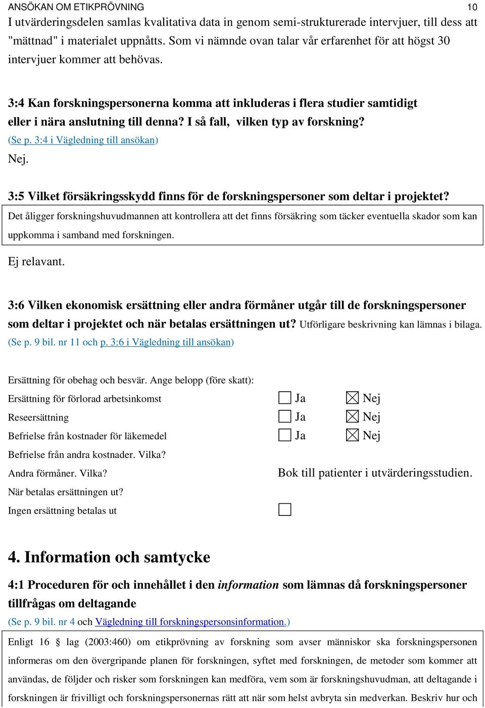 I så fall, vilken typ av forskning? (Se p. 3:4 i Vägledning till ansökan) Nej. 3:5 Vilket försäkringsskydd finns för de forskningspersoner som deltar i projektet?