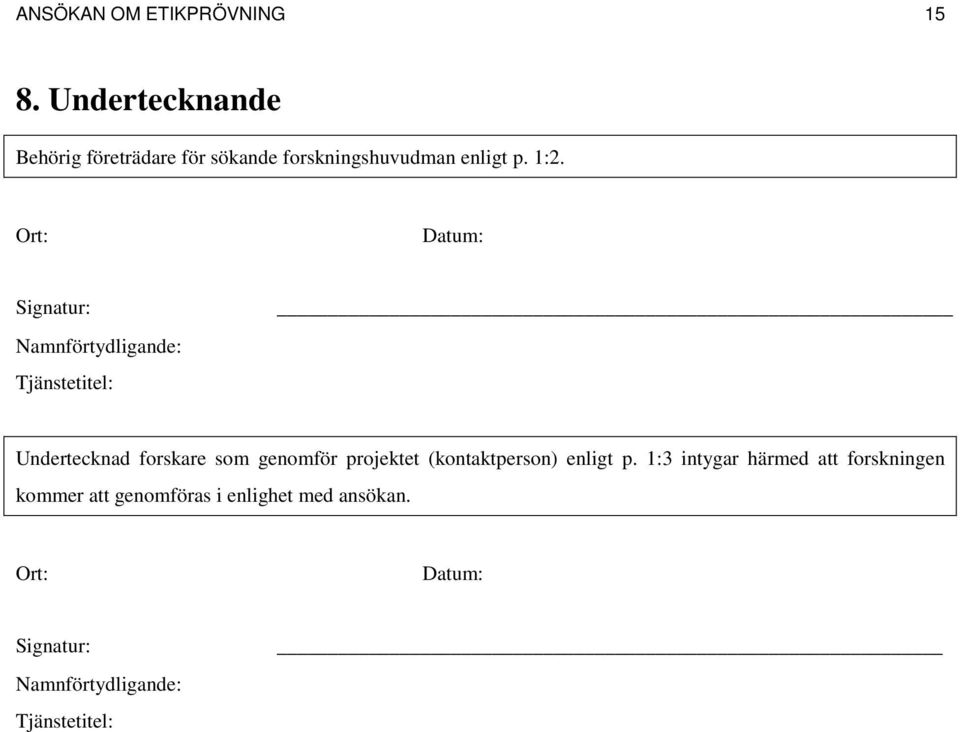 Ort: Datum: Signatur: Namnförtydligande: Tjänstetitel: Undertecknad forskare som genomför