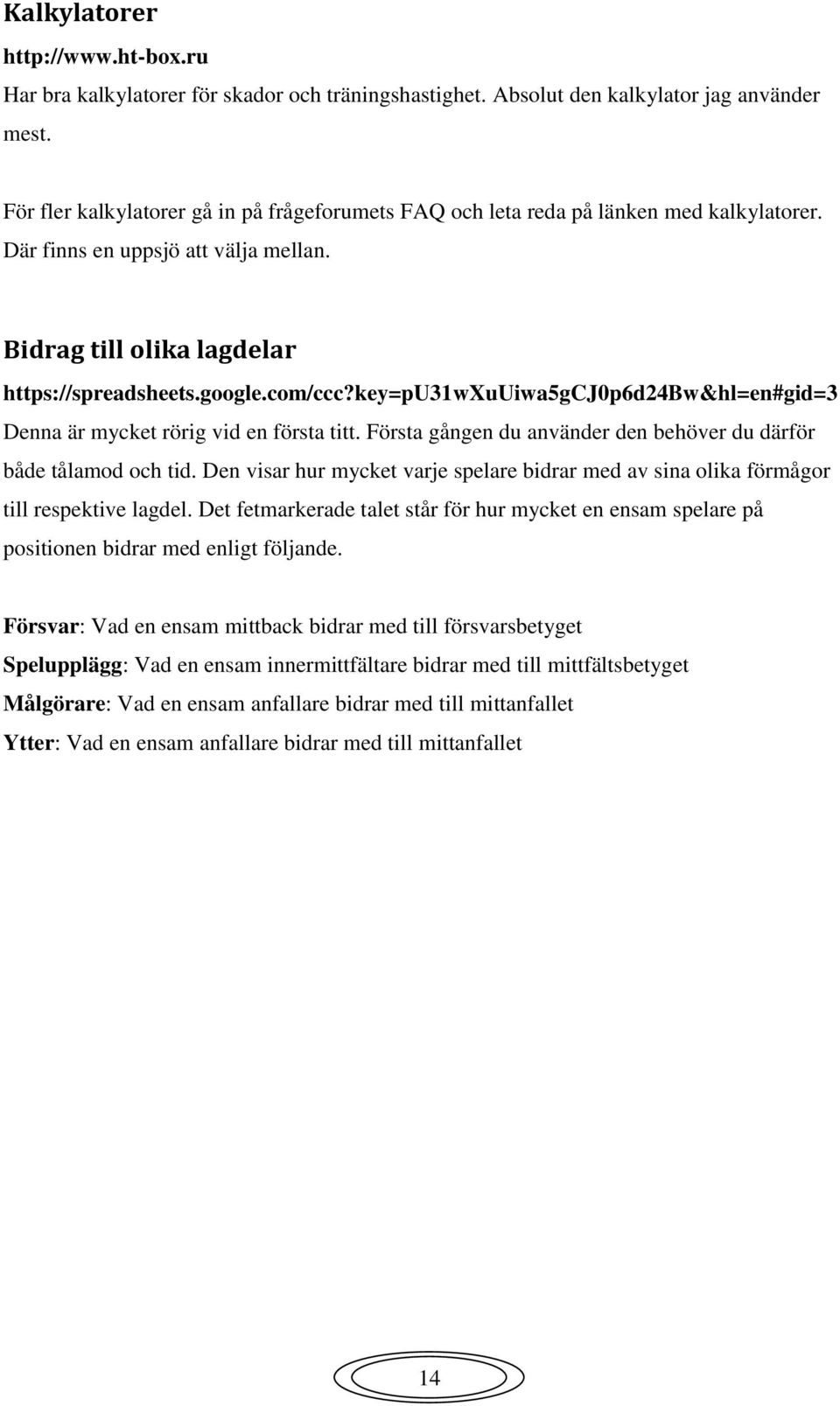 key=pu31wxuuiwa5gcj0p6d24bw&hl=en#gid=3 Denna är mycket rörig vid en första titt. Första gången du använder den behöver du därför både tålamod och tid.