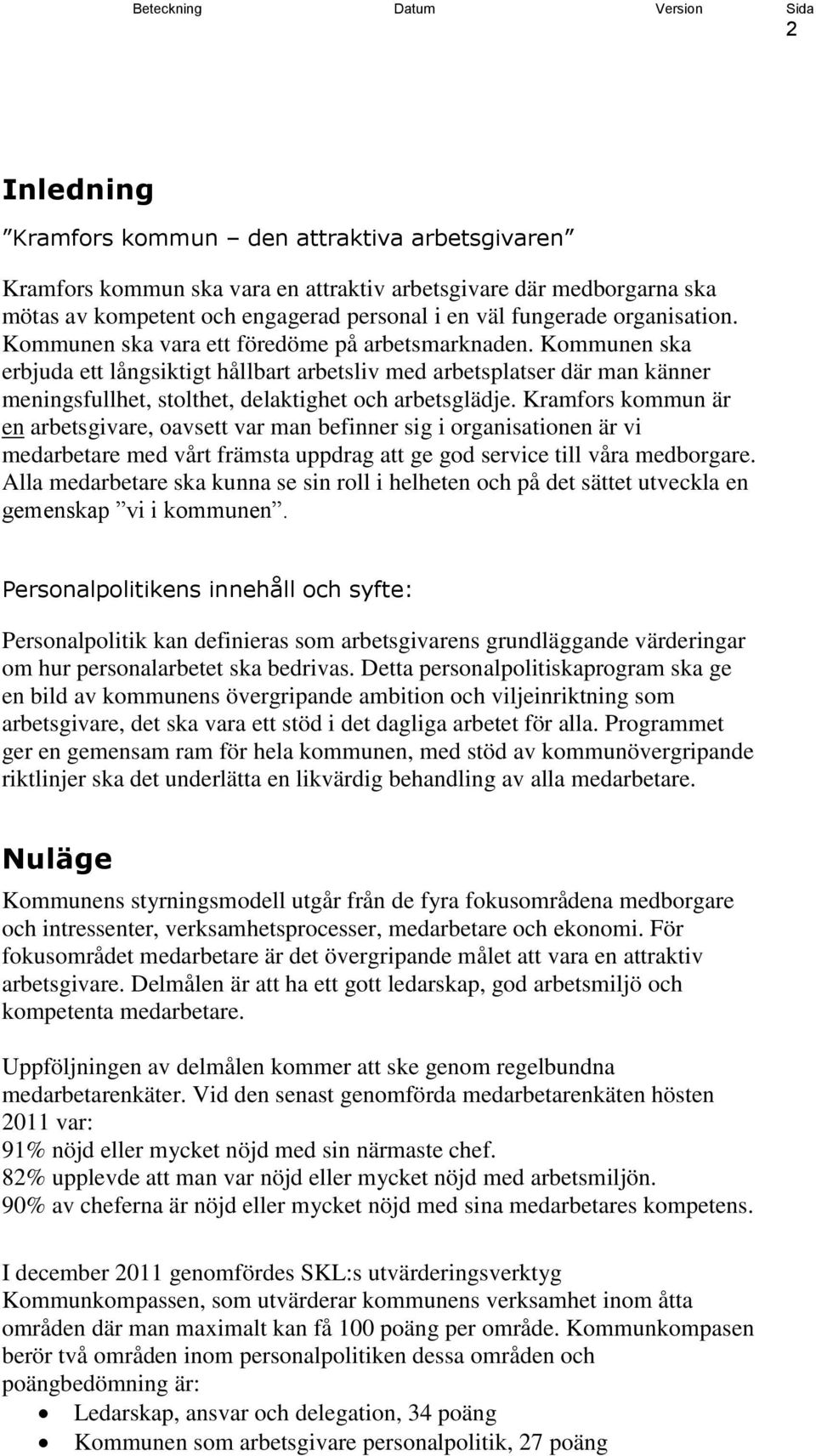 Kommunen ska erbjuda ett långsiktigt hållbart arbetsliv med arbetsplatser där man känner meningsfullhet, stolthet, delaktighet och arbetsglädje.